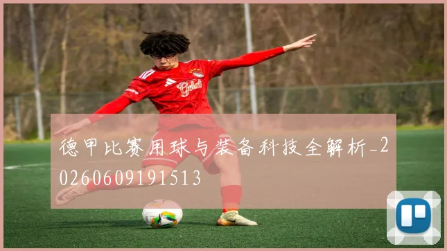 德甲比赛用球与装备科技全解析_20260609191513