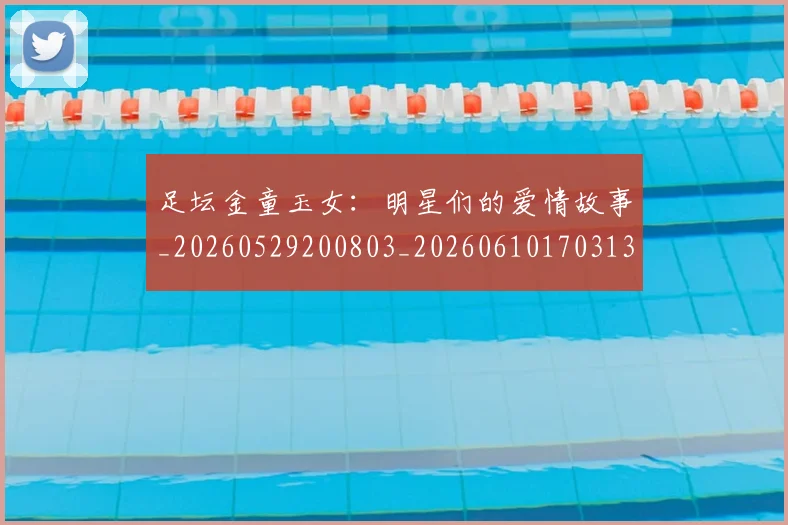 足坛金童玉女：明星们的爱情故事_20260529200803_20260610170313