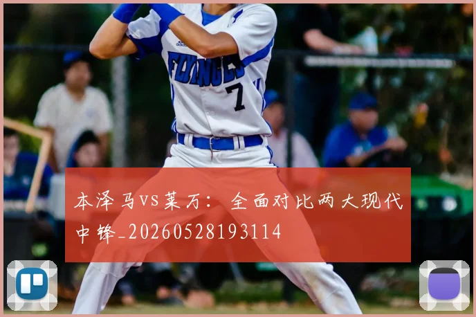 本泽马vs莱万:全面对比两大现代中锋_20260528193114